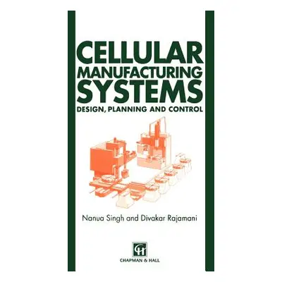 "Cellular Manufacturing Systems: Design, Planning and Control" - "" ("Singh N.")