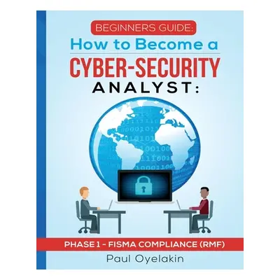 "Beginners Guide: How to Become a Cyber-Security Analyst: Phase 1 - FISMA Compliance (RMF)" - ""