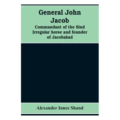 "General John Jacob: commandant of the Sind irregular horse and founder of Jacobabad" - "" ("Inn