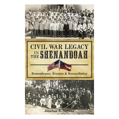 "Civil War Legacy in the Shenandoah: Remembrance, Reunion and Reconciliation" - "" ("Noyalas Jon