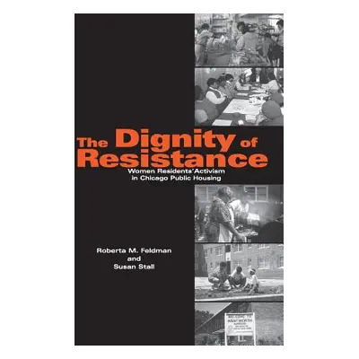 "The Dignity of Resistance: Women Residents' Activism in Chicago Public Housing" - "" ("Feldman 