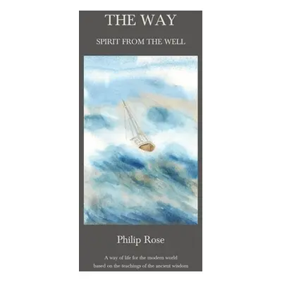 "The Way - Spirit from the Well: A way of life for the modern world based on the teachings of th