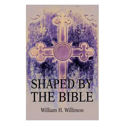 "Shaped by the Bible" - "" ("Willimon Will")