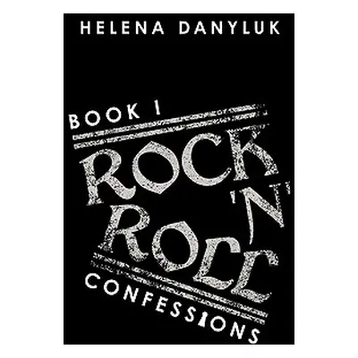 "Rock 'n' Roll Confessions: Book I" - "" ("Danyluk Helena")