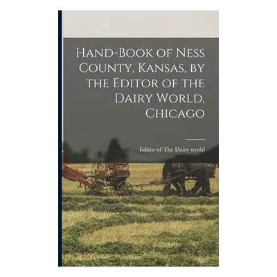 "Hand-book of Ness County, Kansas, by the Editor of the Dairy World, Chicago" - "" ("The Dairy W