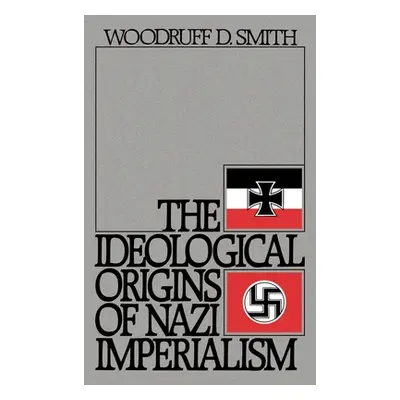 "The Ideological Origins of Nazi Imperialism" - "" ("Smith Woodruff D.")