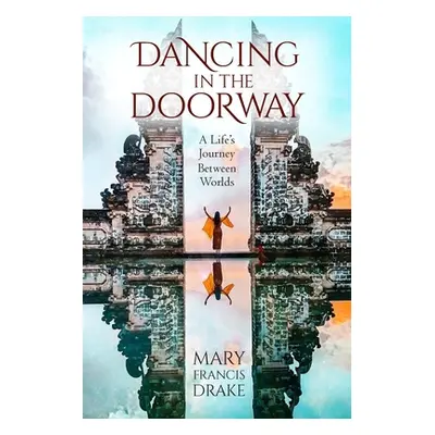 "Dancing in the Doorway: A Life's Journey Between Worlds" - "" ("Drake Mary Francis")