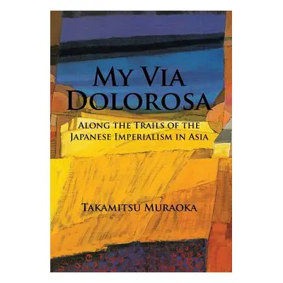 "My Via Dolorosa: Along the Trails of the Japanese Imperialism in Asia" - "" ("Muraoka Takamitsu