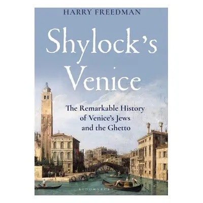 "Shylock's Venice: The Remarkable History of Venice's Jews and the Ghetto" - "" ("Freedman Harry