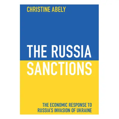 "The Russia Sanctions: The Economic Response to Russia's Invasion of Ukraine" - "" ("Abely Chris