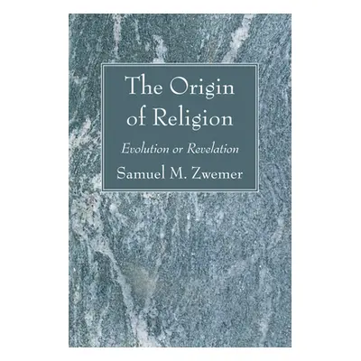 "The Origin of Religion" - "" ("Zwemer Samuel M.")