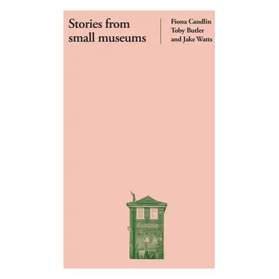 "Stories from Small Museums" - "" ("Candlin Fiona")