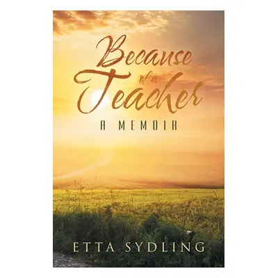 "Because of a Teacher: A Memoir" - "" ("Sydling Etta")