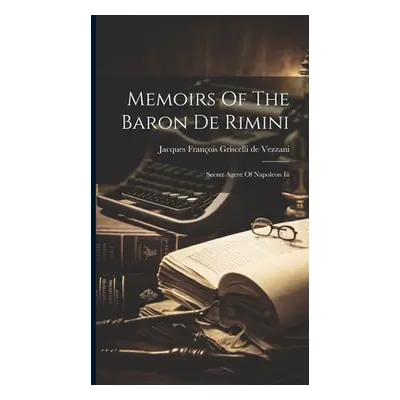 "Memoirs Of The Baron De Rimini: Secret Agent Of Napoleon Iii" - "" ("Jacques Franois Griscelli 