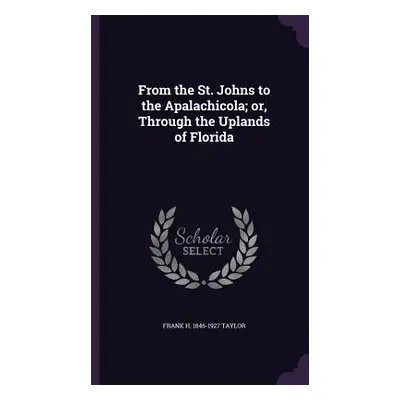 "From the St. Johns to the Apalachicola; or, Through the Uplands of Florida" - "" ("Taylor Frank