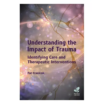 "Understanding the Impact of Trauma: Identifying Care and Therapeutic Interventions" - "" ("Fran