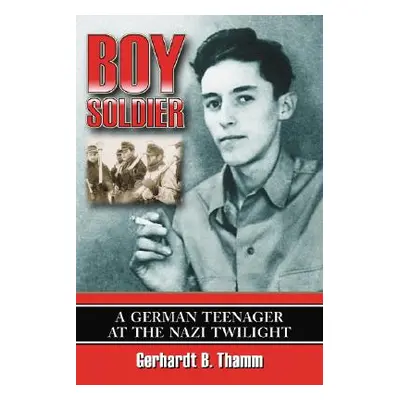 "Boy Soldier: A German Teenager at the Nazi Twilight" - "" ("Thamm Gerhardt B.")