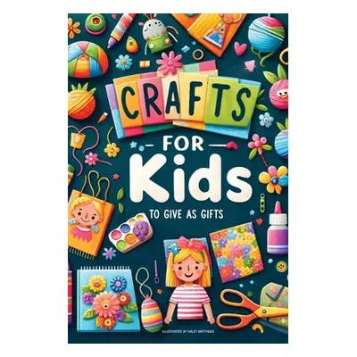 "Crafts For Kids: To Give As Gifts" - "" ("Matthews Haley")