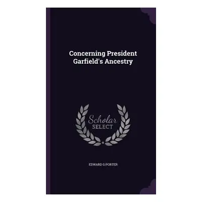 "Concerning President Garfield's Ancestry" - "" ("Porter Edward G.")