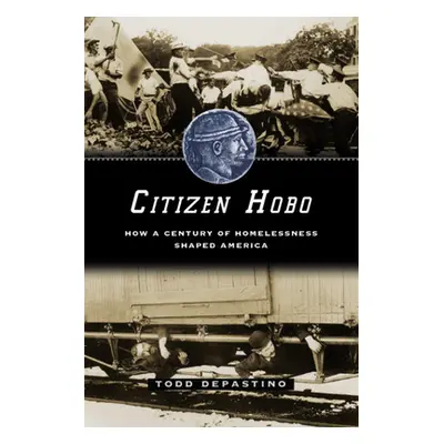 "Citizen Hobo: How a Century of Homelessness Shaped America" - "" ("Depastino Todd")