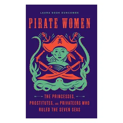 "Pirate Women: The Princesses, Prostitutes, and Privateers Who Ruled the Seven Seas" - "" ("Dunc