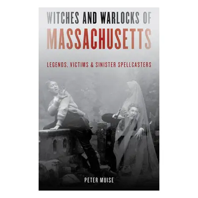 "Witches and Warlocks of Massachusetts: Legends, Victims, and Sinister Spellcasters" - "" ("Muis