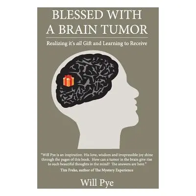 "Blessed with a Brain Tumor: Realizing It's All Gift and Learning to Receive" - "" ("Will Pye")