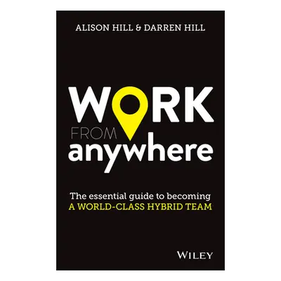 "Work from Anywhere: The Essential Guide to Becoming a World-Class Hybrid Team" - "" ("Hill Alis