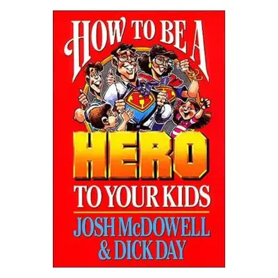 "How to Be a Hero to Your Kids" - "" ("McDowell Josh")