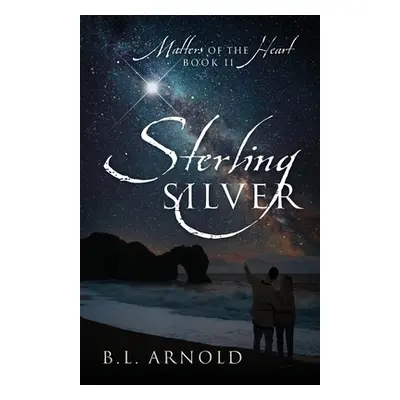 "Sterling Silver: Matters of the Heart Book II" - "" ("Arnold B. L.")