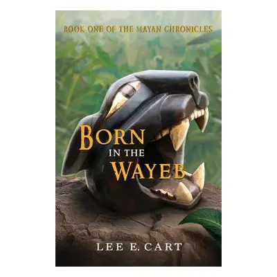 "Born in the Wayeb: Book One of The Mayan Chronicles" - "" ("Cart Lee E.")