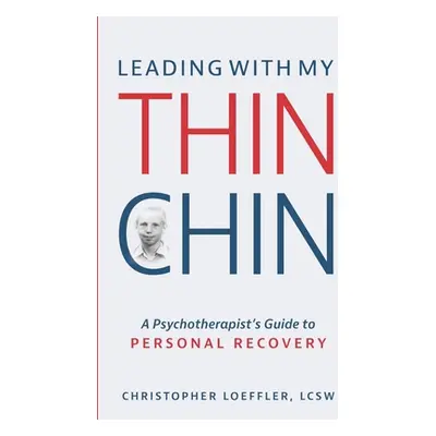 "Leading with My Thin Chin: A Psychotherapist's Guide to Personal Recovery" - "" ("Loeffler Lcsw