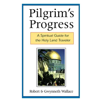 "Pilgrim's Progress: A Spiritual Guide for the Holy Land Traveler" - "" ("Wallace Robert")