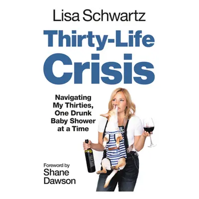 "Thirty-Life Crisis: Navigating My Thirties, One Drunk Baby Shower at a Time" - "" ("Schwartz Li