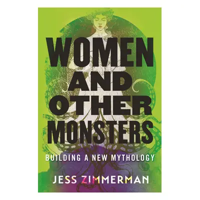 "Women and Other Monsters: Building a New Mythology" - "" ("Zimmerman Jess")