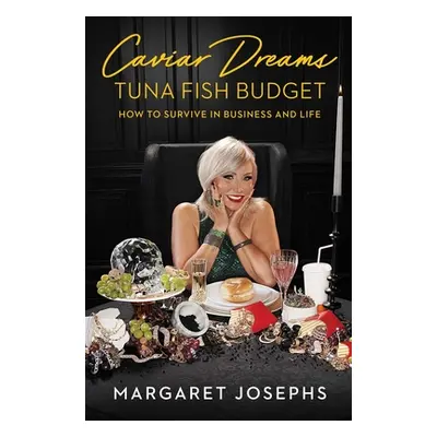 "Caviar Dreams, Tuna Fish Budget: How to Survive in Business and Life" - "" ("Josephs Margaret")