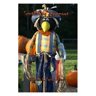 "Scintillating Scarecrows" - "" ("Tapley-Milton Katherine E.")