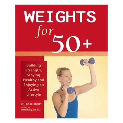 "Weights for 50+: Building Strength, Staying Healthy and Enjoying an Active Lifestyle" - "" ("Kn