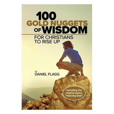 "100 Gold Nuggets of Wisdom for Christians to Rise Up" - "" ("Flagg Daniel")