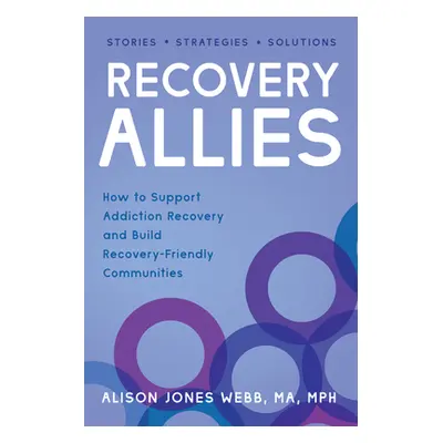 "Recovery Allies: How to Support Addiction Recovery and Build Recovery-Friendly Communities" - "