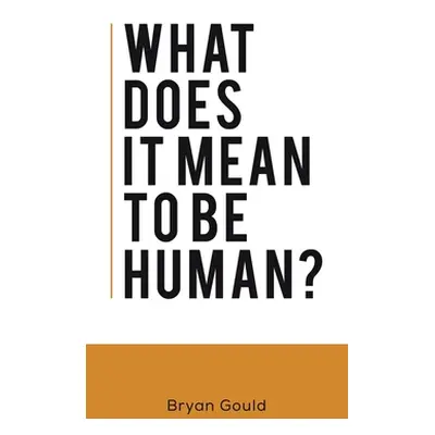 "What Does It Mean To Be Human?" - "" ("Gould Bryan")