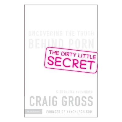 "The Dirty Little Secret: Uncovering the Truth Behind Porn" - "" ("Gross Craig")