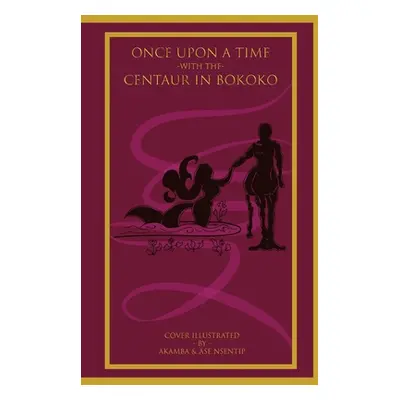 "Once Upon a Time with the Centaur in Bokoko: An Allegorical Literary Opus for All Ages" - "" ("