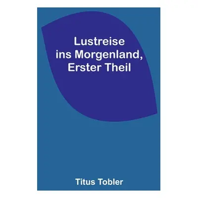 "Lustreise ins Morgenland, Erster Theil" - "" ("Tobler Titus")