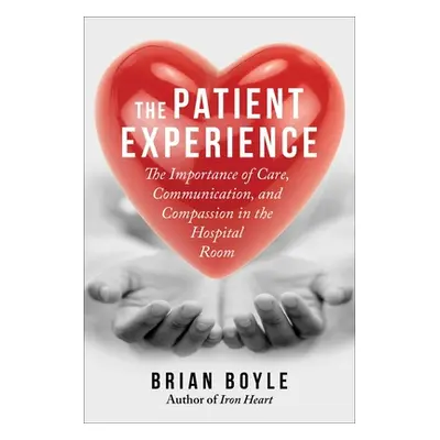 "The Patient Experience: The Importance of Care, Communication, and Compassion in the Hospital R