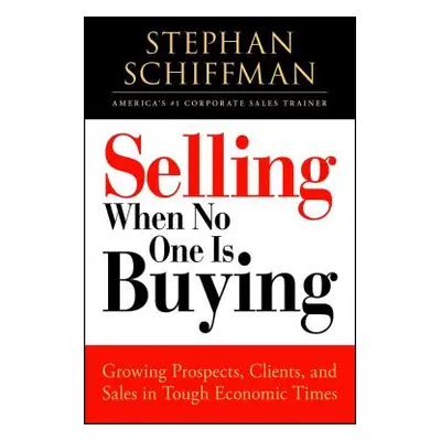 "Selling When No One Is Buying: Growing Prospects, Clients, and Sales in Tough Economic Times" -