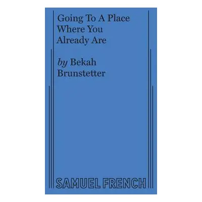 "Going To A Place Where You Already Are" - "" ("Brunstetter Bekah")