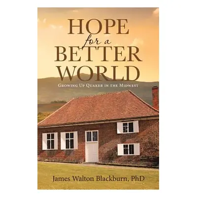 "Hope for a Better World: Growing Up Quaker in the Midwest" - "" ("Blackburn James Walton")