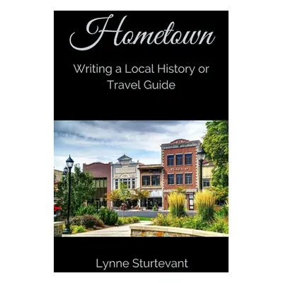 "Hometown: Writing a Local History or Travel Guide" - "" ("Sturtevant Lynne")