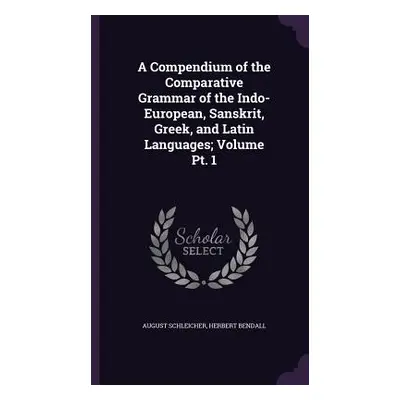 "A Compendium of the Comparative Grammar of the Indo-European, Sanskrit, Greek, and Latin Langua